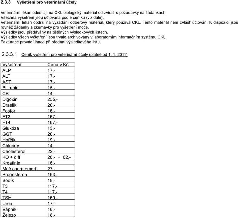 Výsledky jsou předávány na tištěných výsledkových listech. Výsledky všech vyšetření jsou trvale archivovány v laboratorním informačním systému CKL.