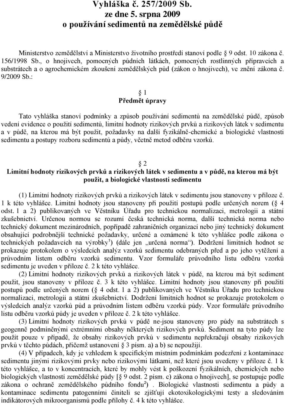 : 1 Předmět úpravy Tato vyhláška stanoví podmínky a způsob používání sedimentů na zemědělské půdě, způsob vedení evidence o použití sedimentů, limitní hodnoty rizikových prvků a rizikových látek v