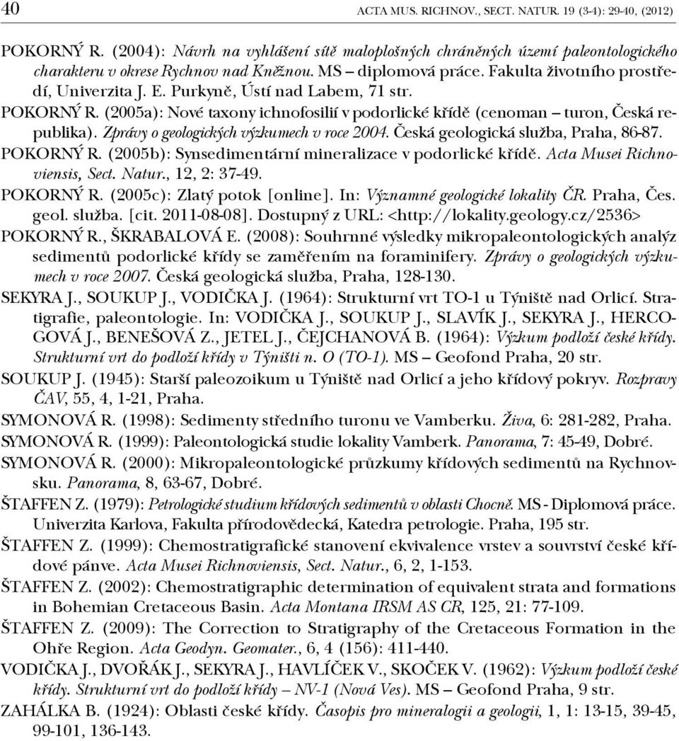 Zprávy o geologických výzkumech v roce 2004. Česká geologická služba, Praha, 86-87. POKORNÝ R. (2005b): Synsedimentární mineralizace v podorlické křídě. Acta Musei Richnoviensis, Sect. Natur.