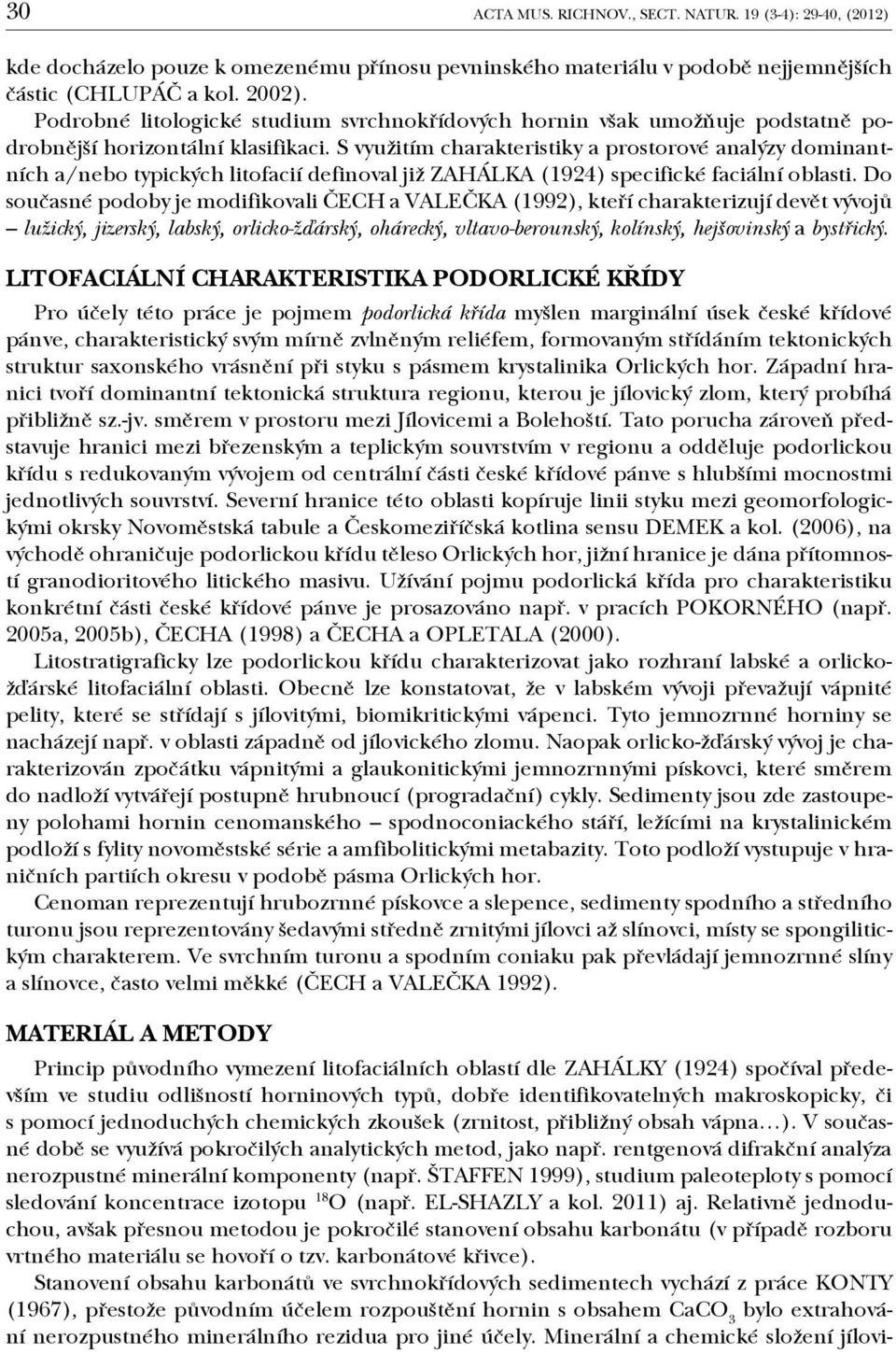 S využitím charakteristiky a prostorové analýzy dominantních a/nebo typických litofacií definoval již ZAHÁLKA (1924) specifické faciální oblasti.