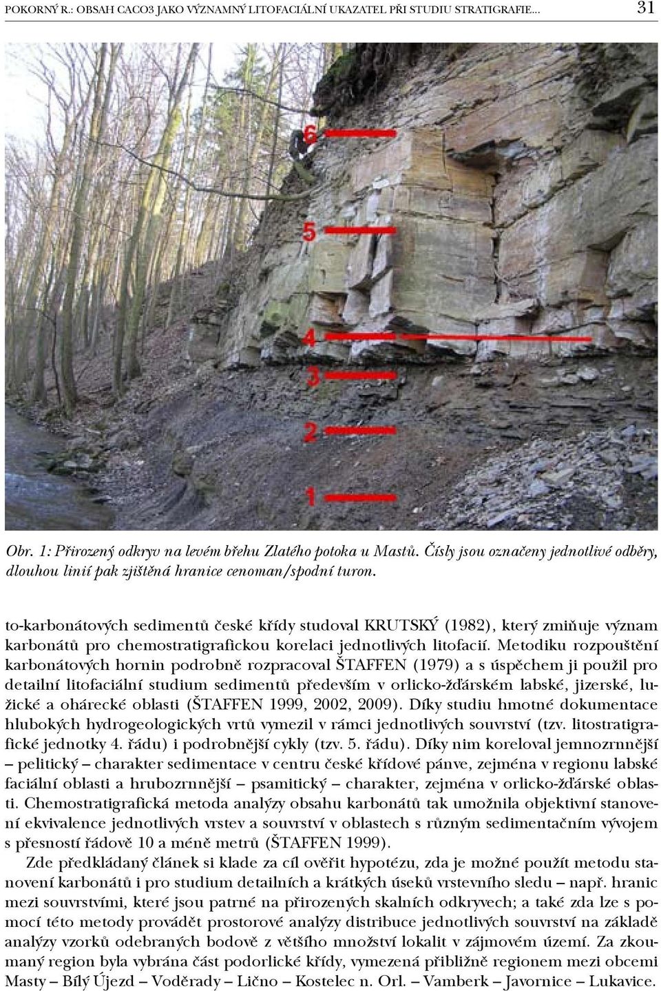 to-karbonátových sedimentů české křídy studoval KRUTSKÝ (1982), který zmiňuje význam karbonátů pro chemostratigrafickou korelaci jednotlivých litofacií.