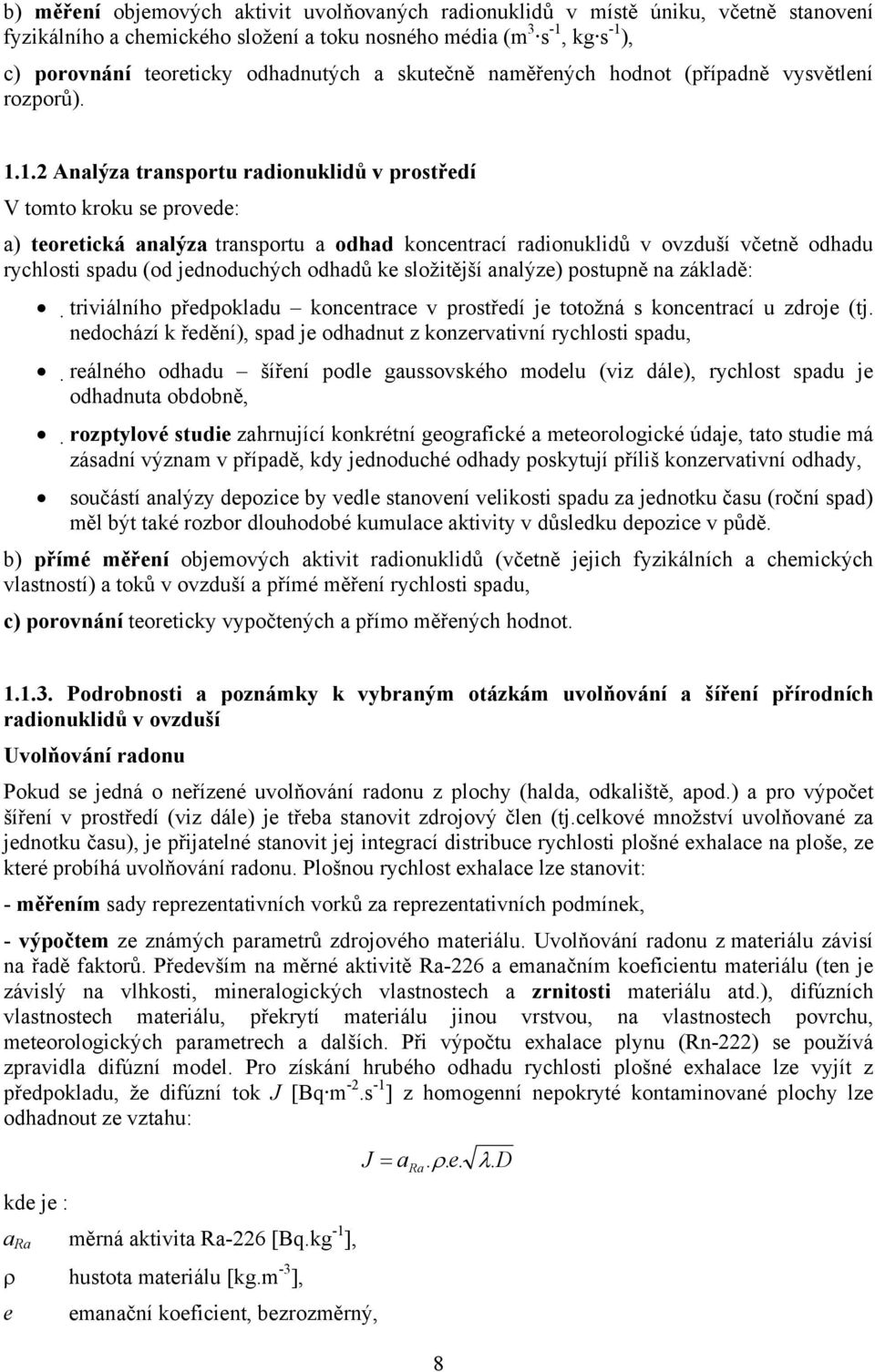 1.2 Analýza transportu radionuklidů v prostředí V tomto kroku se provede: a) teoretická analýza transportu a odhad koncentrací radionuklidů v ovzduší včetně odhadu rychlosti spadu (od jednoduchých