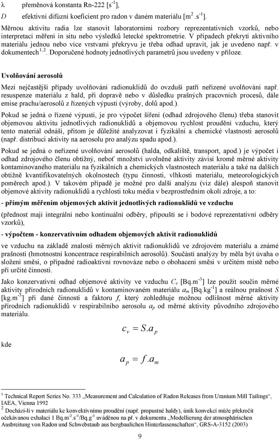 Doporučené hodnoty jednotlivých parametrů jsou uvedeny v příloze. Uvolňování aerosolů Mezi nejčastější případy uvolňování radionuklidů do ovzduší patří neřízené uvolňování např.