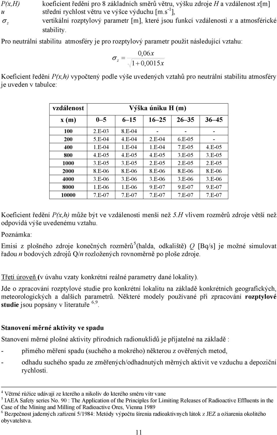 Pro neutrální stabilitu atmosféry je pro rozptylový parametr použit následující vztahu: σ = z 0,06x 1+ 0,0015x Koeficient ředění P(x,h) vypočtený podle výše uvedených vztahů pro neutrální stabilitu