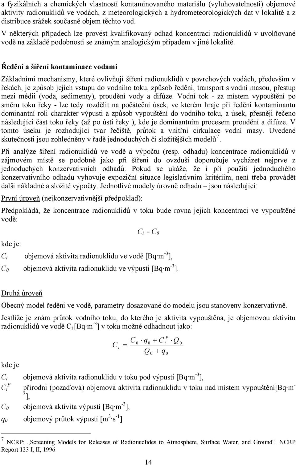 Ředění a šíření kontaminace vodami Základními mechanismy, které ovlivňují šíření radionuklidů v povrchových vodách, především v řekách, je způsob jejich vstupu do vodního toku, způsob ředění,