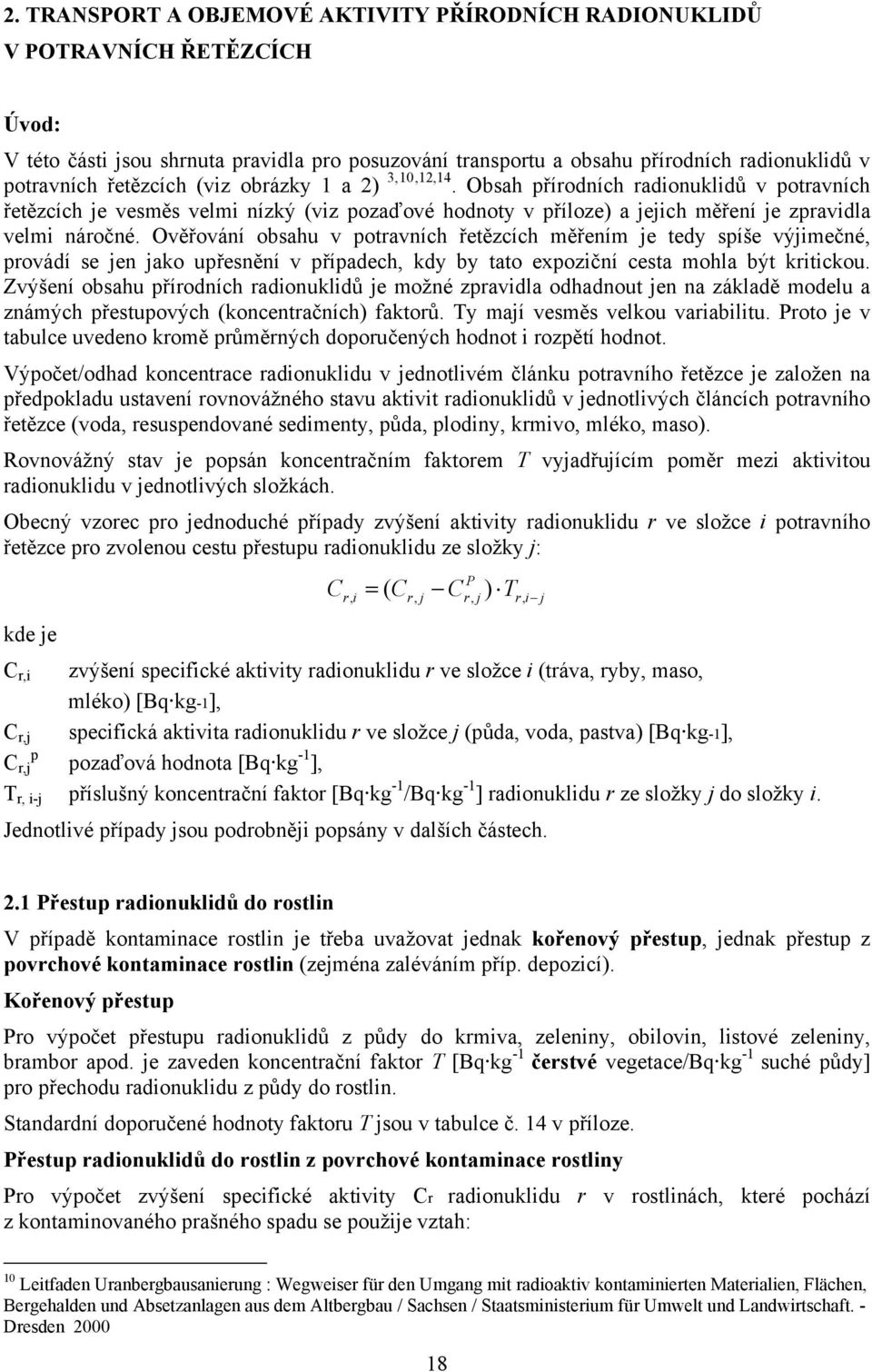 Ověřování obsahu v potravních řetězcích měřením je tedy spíše výjimečné, provádí se jen jako upřesnění v případech, kdy by tato expoziční cesta mohla být kritickou.