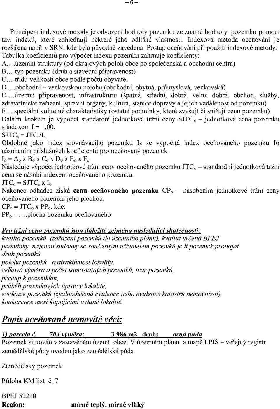 územní struktury (od okrajových poloh obce po společenská a obchodní centra) B.typ pozemku (druh a stavební připravenost) C.třídu velikosti obce podle počtu obyvatel D.