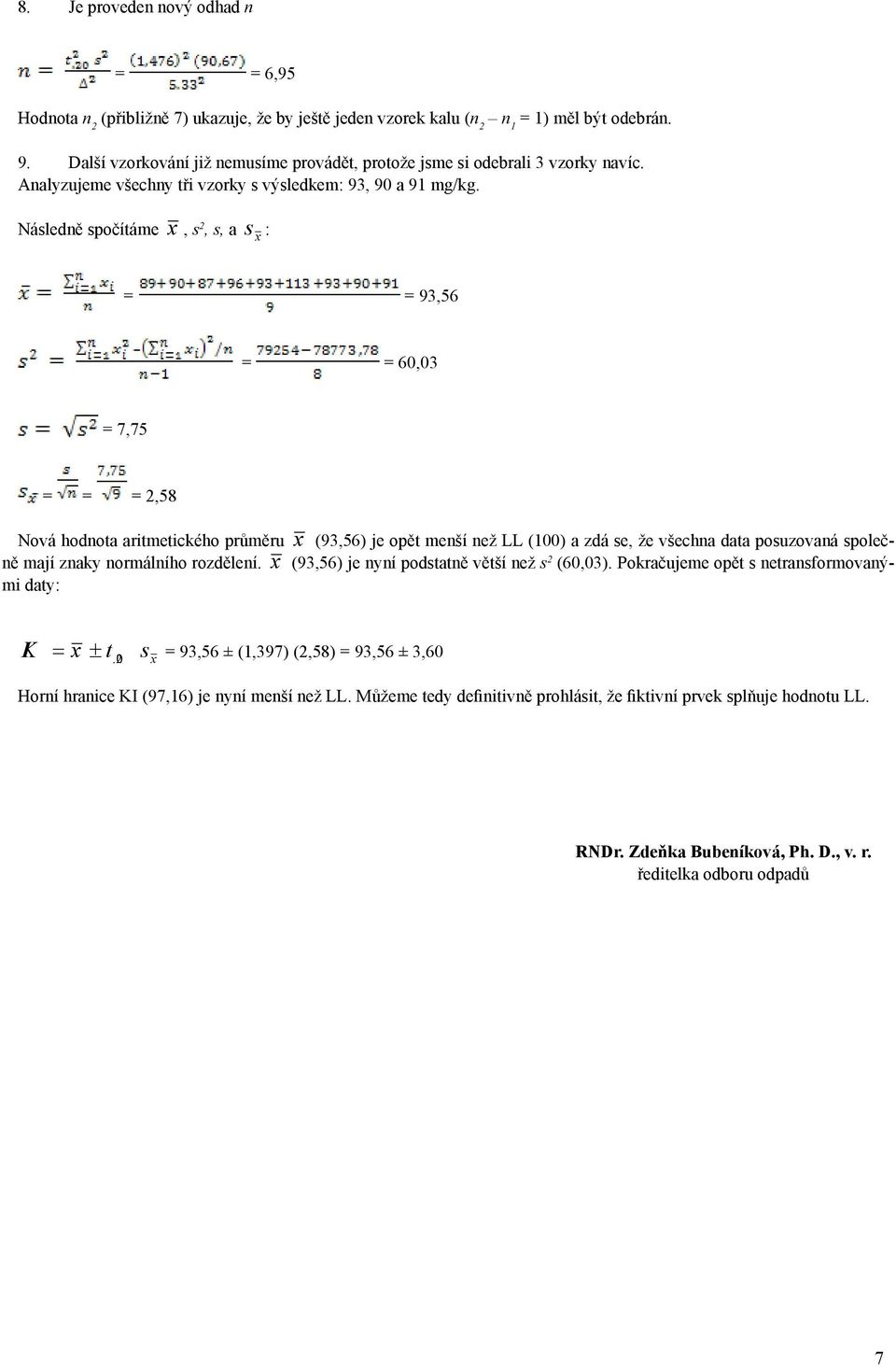 Následně spočítáme x, s 2, s, a s x : = = 93,56 = = 60,03 = 7,75 = = = 2,58 Nová hodnota aritmetického průměru x (93,56) je opět menší než LL (100) a zdá se, že všechna data posuzovaná společně mají