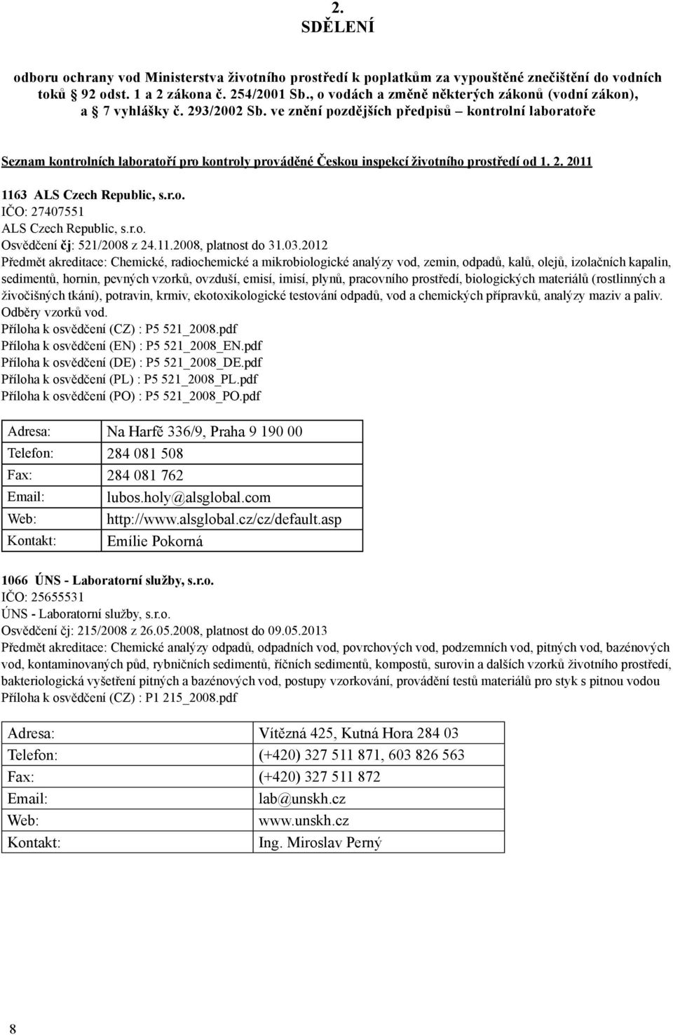 ve znění pozdějších předpisů kontrolní laboratoře Seznam kontrolních laboratoří pro kontroly prováděné Českou inspekcí životního prostředí od 1. 2. 2011 1163 ALS Czech Republic, s.r.o. IČO: 27407551 ALS Czech Republic, s.