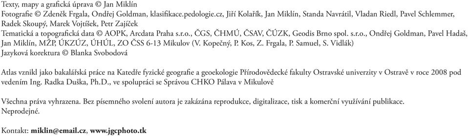 s.r.o., Ondřej Goldman, Pavel Hadaš, Jan Miklín, MŽP, ÚKZÚZ, ÚHÚL, ZO ČSS 6-13 Mikulov (V. Kopečný, P. Kos, Z. Frgala, P. Samuel, S.