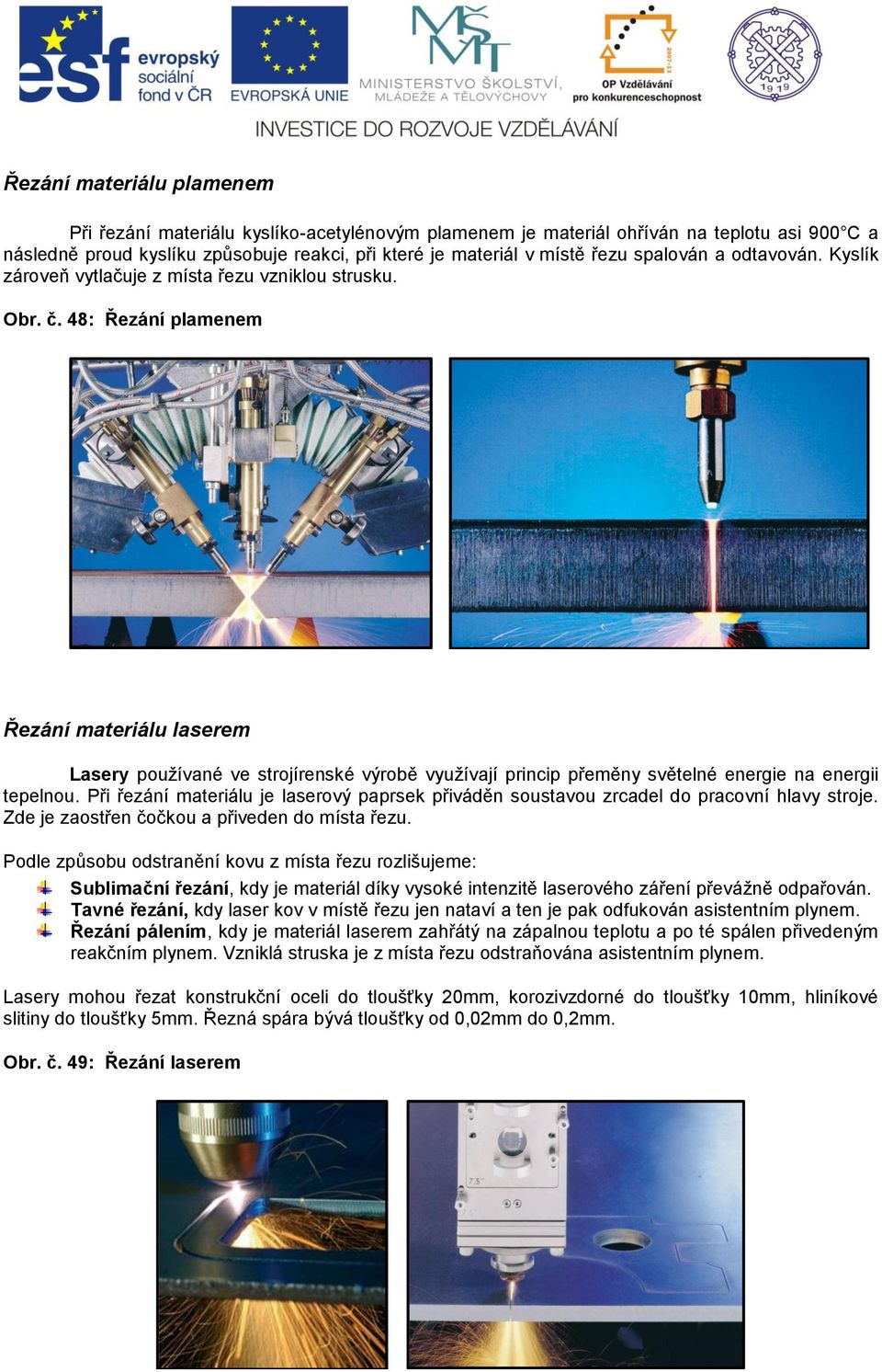 48: Řezání plamenem Řezání materiálu laserem Lasery používané ve strojírenské výrobě využívají princip přeměny světelné energie na energii tepelnou.
