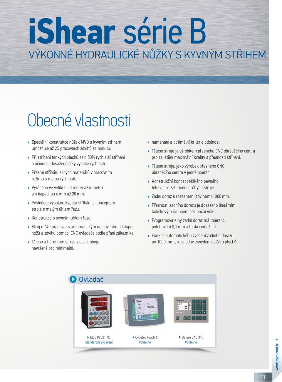 Vyráběno ve velikosti 3 metry až 6 metrů a s kapacitou 6 mm až 20 mm. Poskytuje vysokou kvalitu stříhání s konceptem stroje s malým úhlem řezu. Konstrukce s pevným úhlem řezu.