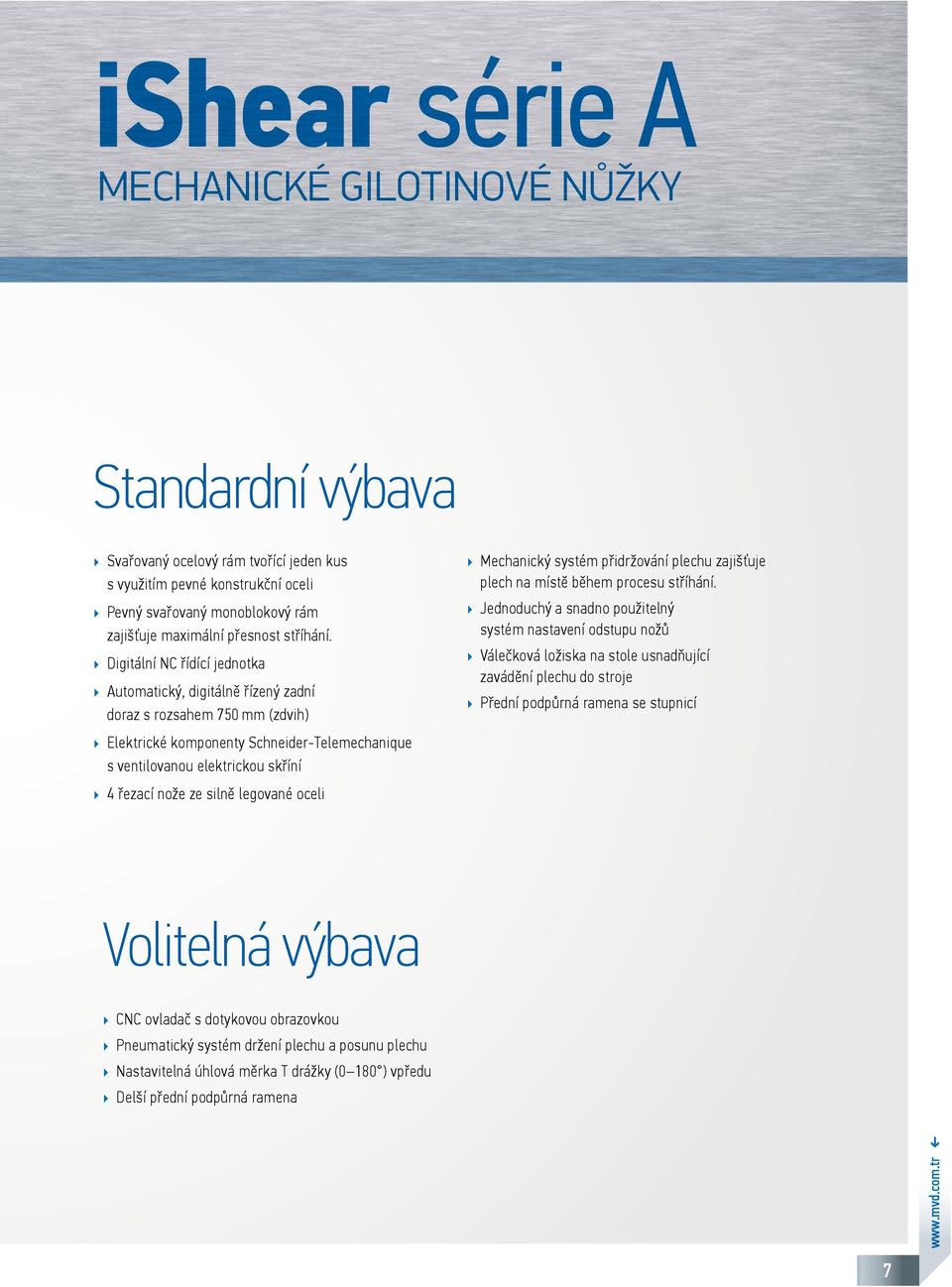 Digitální NC řídící jednotka Automatický, digitálně řízený zadní doraz s rozsahem 750 mm (zdvih) Elektrické komponenty Schneider-Telemechanique s ventilovanou elektrickou skříní 4 řezací nože ze