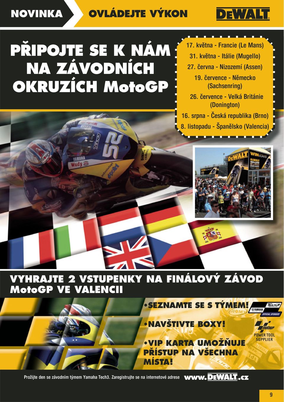 listopadu - Španělsko (Valencia) - VYHRAJTE 2 VSTUPENKY NA FINÁLOVÝ ZÁVOD MotoGP VE VALENCII SEZNAMTE SE S TÝMEM! NAVŠTIVTE BOXY! E AL ; ' ; & ' % * MÍSTA!