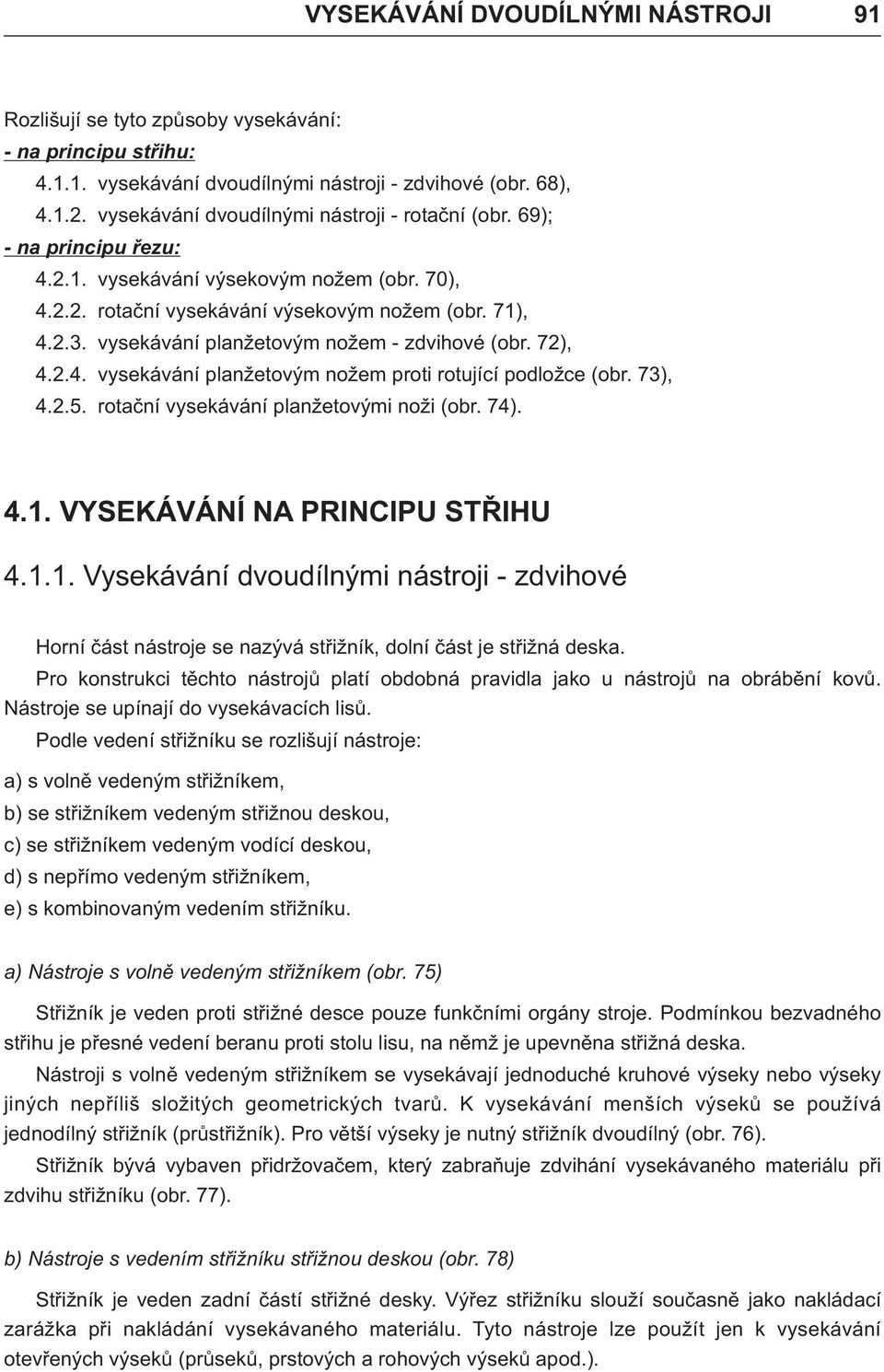 73), 4.2.5. rotèní vysekávání plnžetovými noži (or. 74). 4.1. VYSEKÁVÁNÍ NA PRINCIPU STØIHU 4.1.1. Vysekávání vouílnými nástroji - zvihové Horní èást nástroje se nzývá støižník, olní èást je støižná esk.