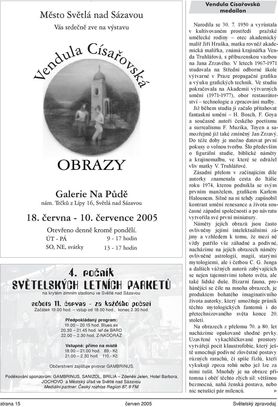 Poděkování sponzorům: GAMBRINUS, SANIZOL, BRILIA Zdeněk Jelen, Hotel Barbora, JOCHOVO a Městský úřad ve Světlé nad Sázavou Mediální partner: Český rozhlas Region 87, 9 FM Narodila se 30. 7.