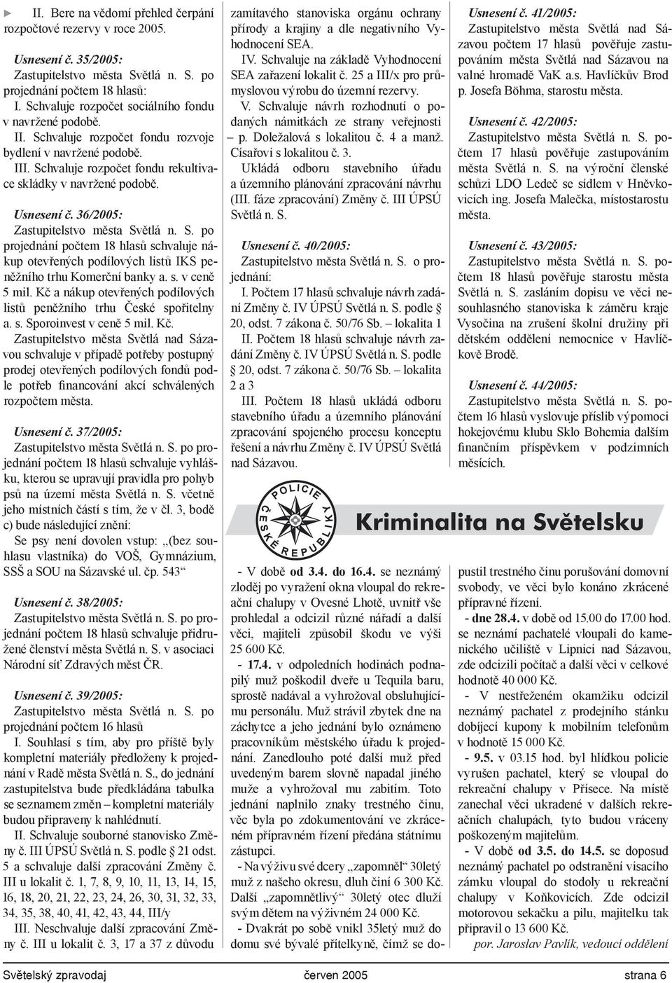 Schvaluje na základě Vyhodnocení SEA zařazení lokalit č. 25 a III/x pro průmyslovou výrobu do územní rezervy. V. Schvaluje návrh rozhodnutí o podaných námitkách ze strany veřejnosti p.