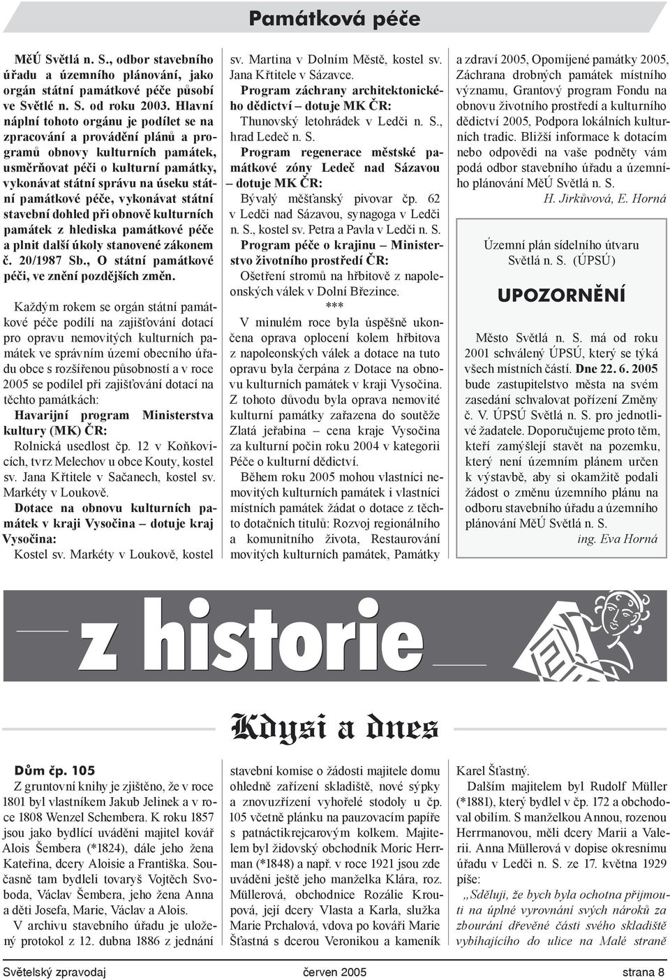 péče, vykonávat státní stavební dohled při obnově kulturních památek z hlediska památkové péče a plnit další úkoly stanovené zákonem č. 20/1987 Sb., O státní památkové péči, ve znění pozdějších změn.