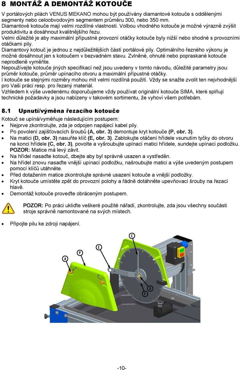 Velmi důležité je aby maximální přípustné provozní otáčky kotouče byly nižší nebo shodné s provozními otáčkami pily. Diamantový kotouč je jednou z nejdůležitějších částí portálové pily.
