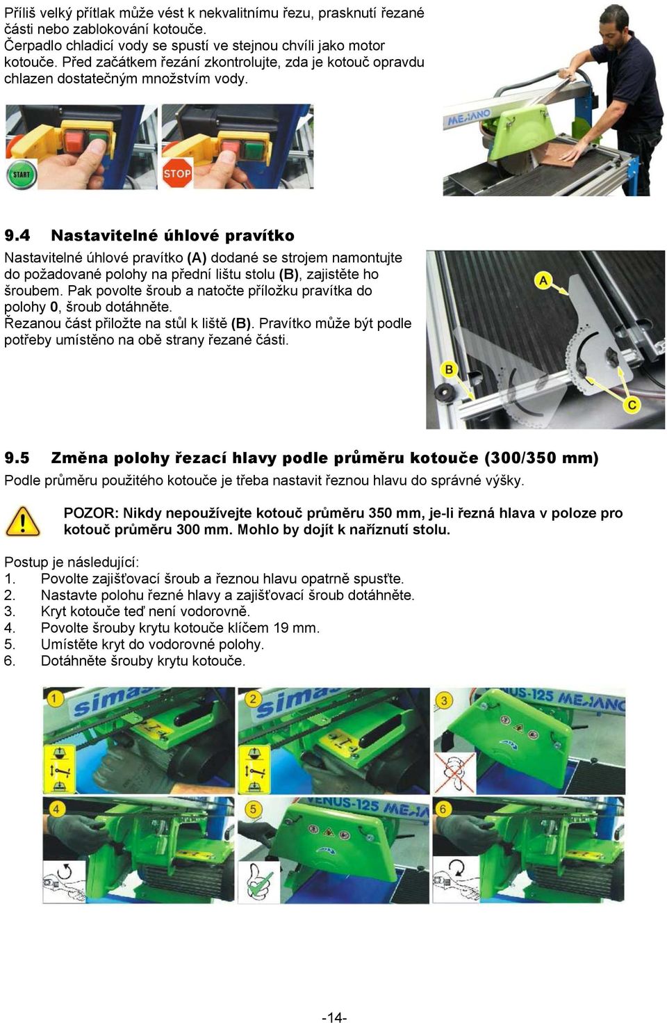 4 Nastavitelné úhlové pravítko Nastavitelné úhlové pravítko (A) dodané se strojem namontujte do požadované polohy na přední lištu stolu (B), zajistěte ho šroubem.