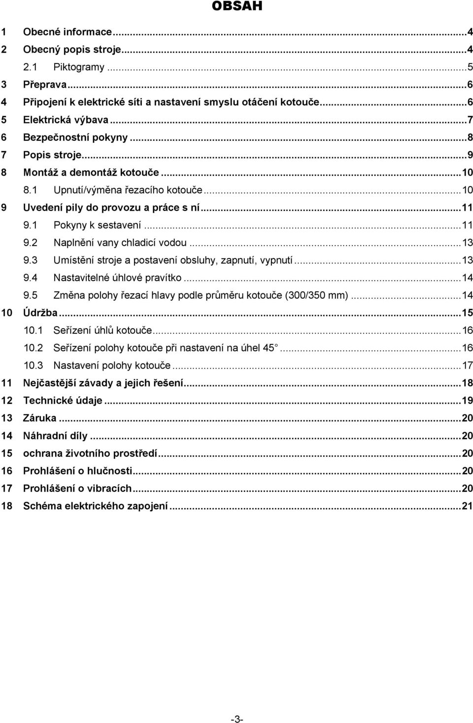 ..13 9.3 Umístění stroje a postavení obsluhy, zapnutí, vypnutí...13 9.4 Nastavitelné úhlové pravítko...14 9.5 Změna polohy řezací hlavy podle průměru kotouče (300/350 mm)...14 10 Údržba...15 10.