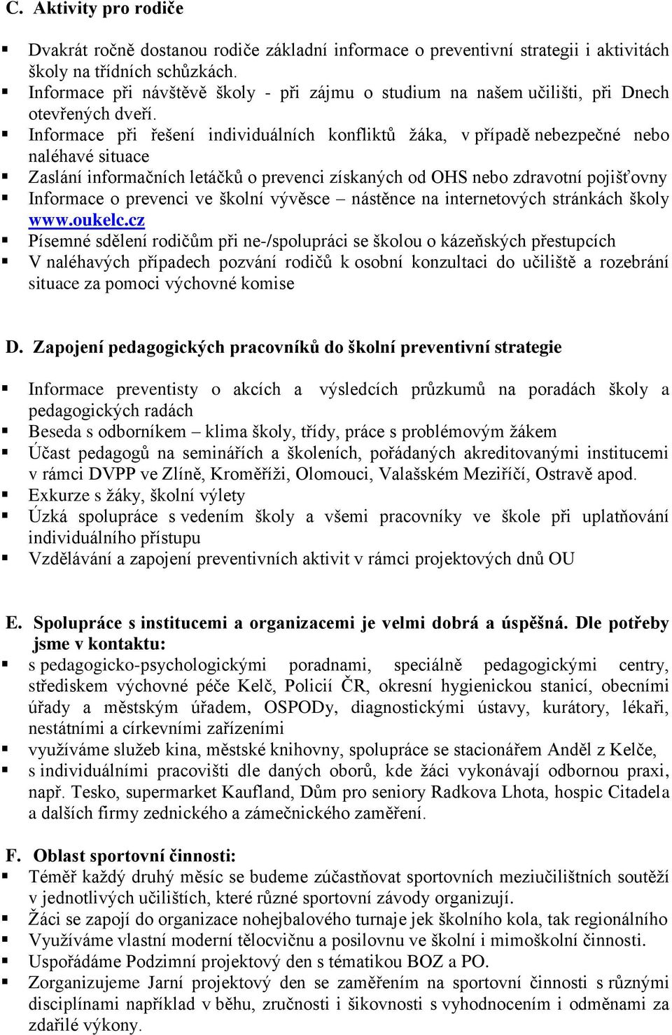 Informace při řešení individuálních konfliktů žáka, v případě nebezpečné nebo naléhavé situace Zaslání informačních letáčků o prevenci získaných od OHS nebo zdravotní pojišťovny Informace o prevenci