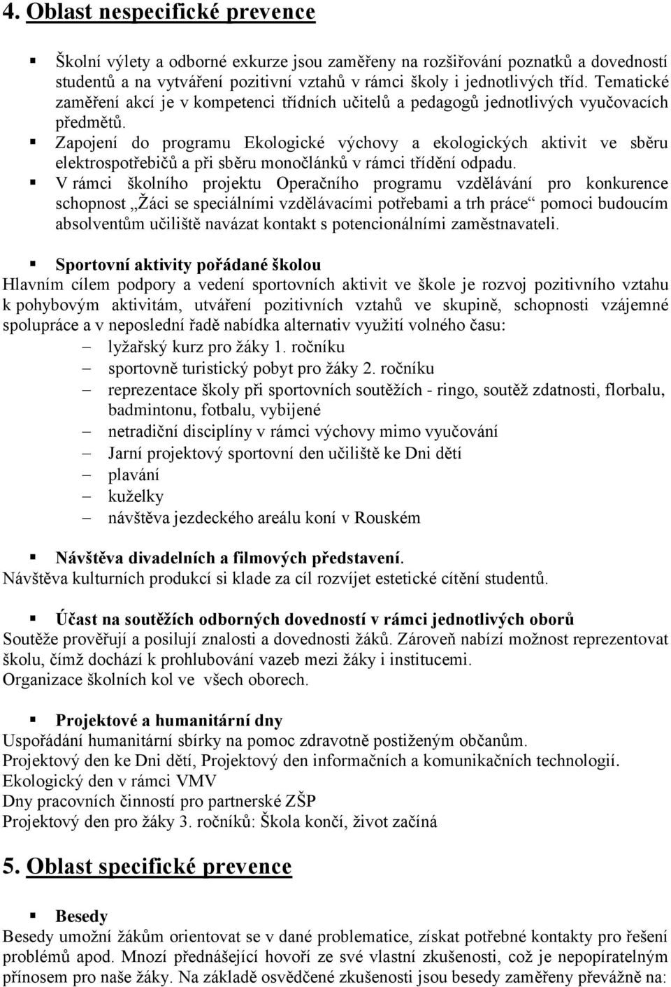 Zapojení do programu Ekologické výchovy a ekologických aktivit ve sběru elektrospotřebičů a při sběru monočlánků v rámci třídění odpadu.