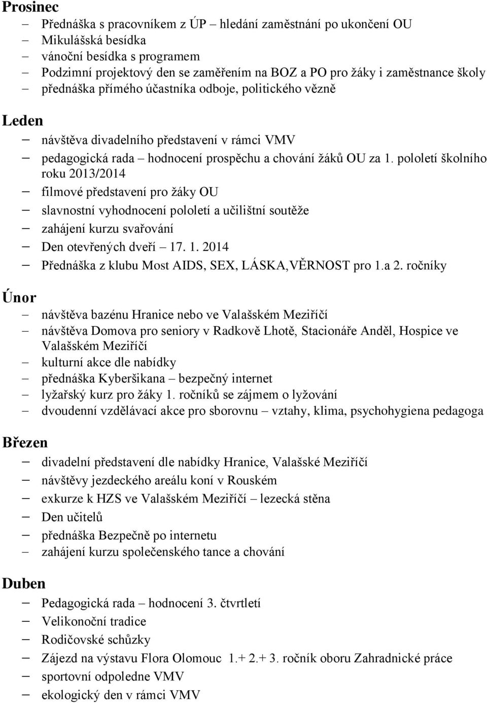 pololetí školního roku 2013/2014 filmové představení pro žáky OU slavnostní vyhodnocení pololetí a učilištní soutěže zahájení kurzu svařování Den otevřených dveří 17