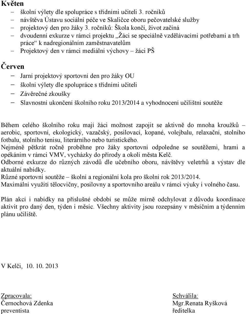 žáci PŠ Červen Jarní projektový sportovní den pro žáky OU školní výlety dle spolupráce s třídními učiteli Závěrečné zkoušky Slavnostní ukončení školního roku 2013/2014 a vyhodnocení učilištní soutěže