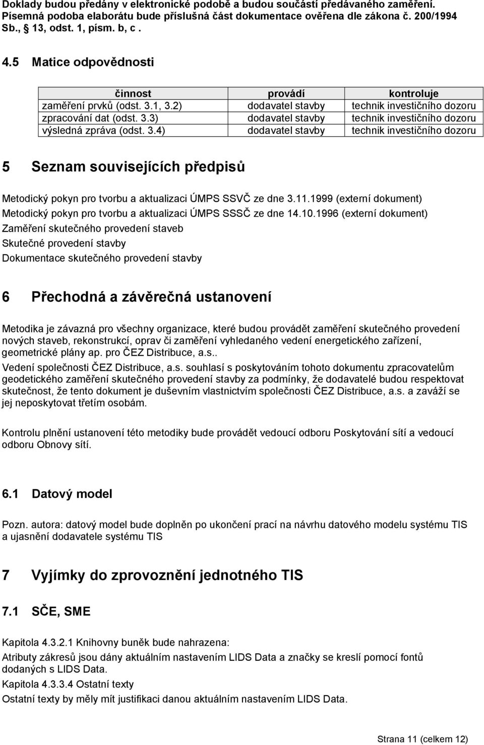 3.4) dodavatel stavby technik investičního dozoru 5 Seznam souvisejících předpisů Metodický pokyn pro tvorbu a aktualizaci ÚMPS SSVČ ze dne 3.11.