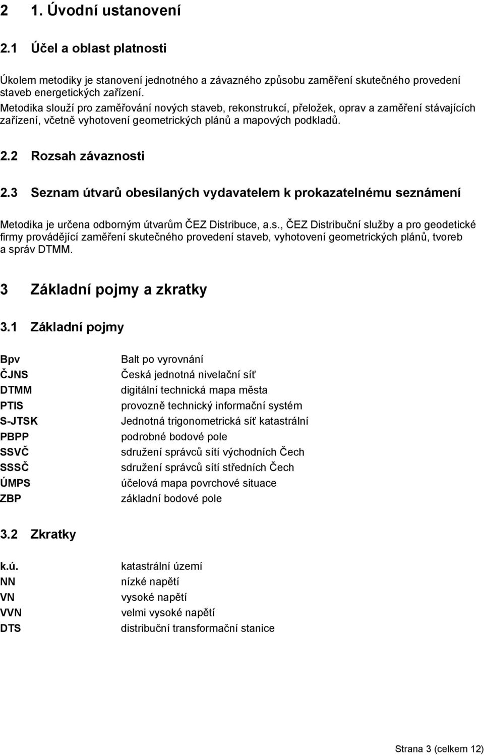 3 Seznam útvarů obesílaných vydavatelem k prokazatelnému seznámení Metodika je určena odborným útvarům ČEZ Distribuce, a.s., ČEZ Distribuční služby a pro geodetické firmy provádějící zaměření skutečného provedení staveb, vyhotovení geometrických plánů, tvoreb a správ DTMM.