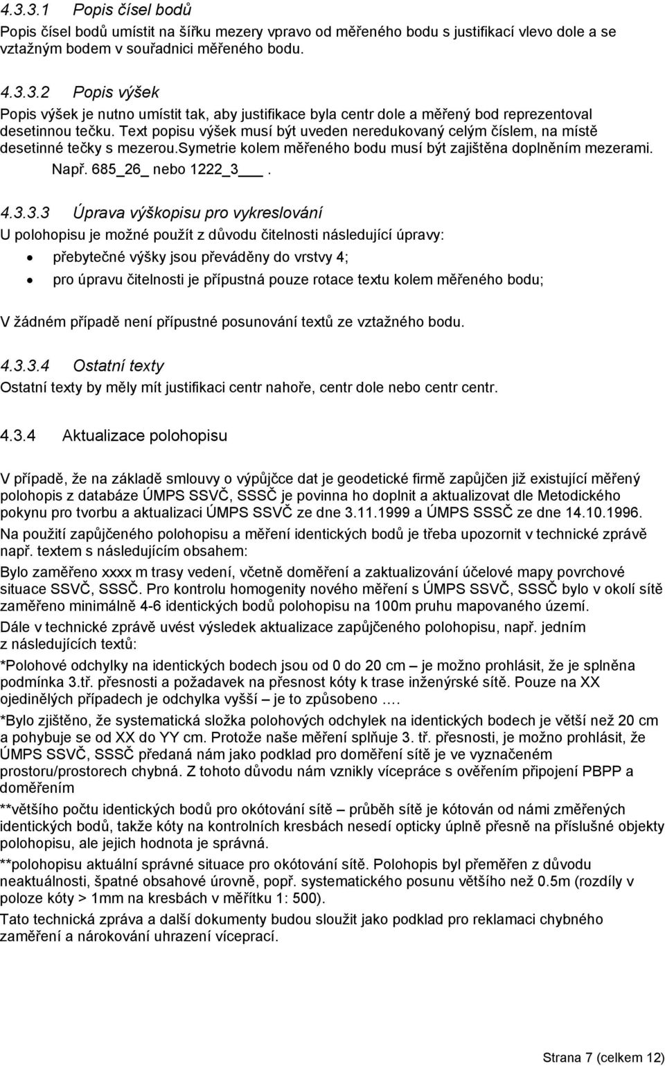 4.3.3.3 Úprava výškopisu pro vykreslování U polohopisu je možné použít z důvodu čitelnosti následující úpravy: přebytečné výšky jsou převáděny do vrstvy 4; pro úpravu čitelnosti je přípustná pouze