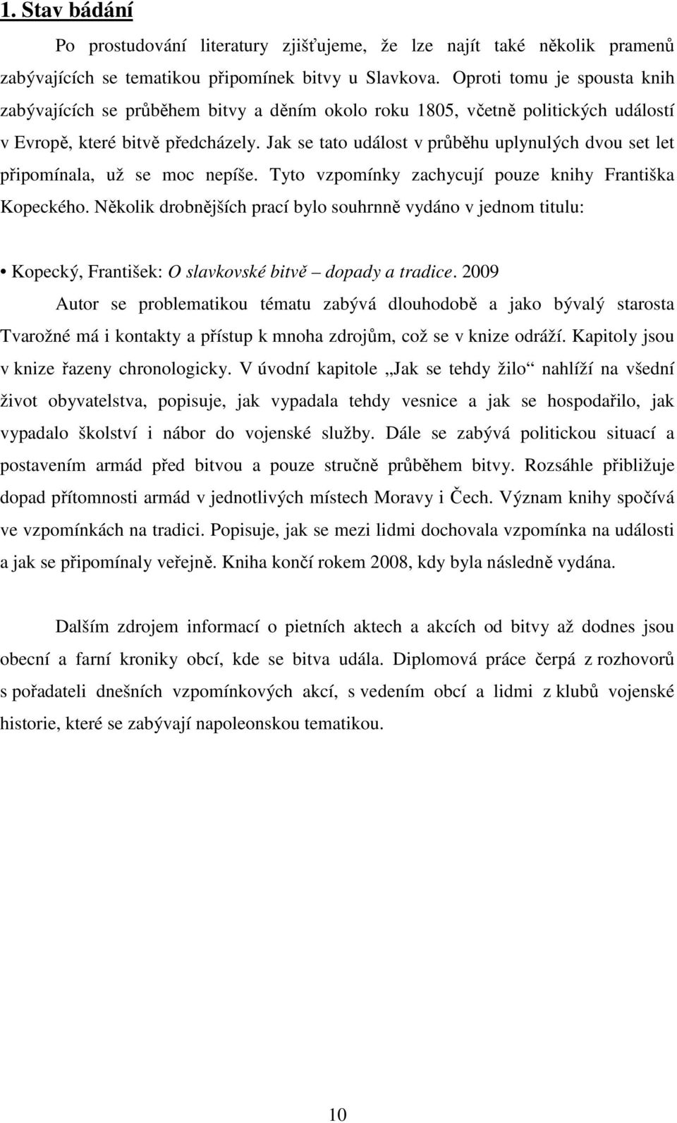 Jak se tato událost v průběhu uplynulých dvou set let připomínala, už se moc nepíše. Tyto vzpomínky zachycují pouze knihy Františka Kopeckého.