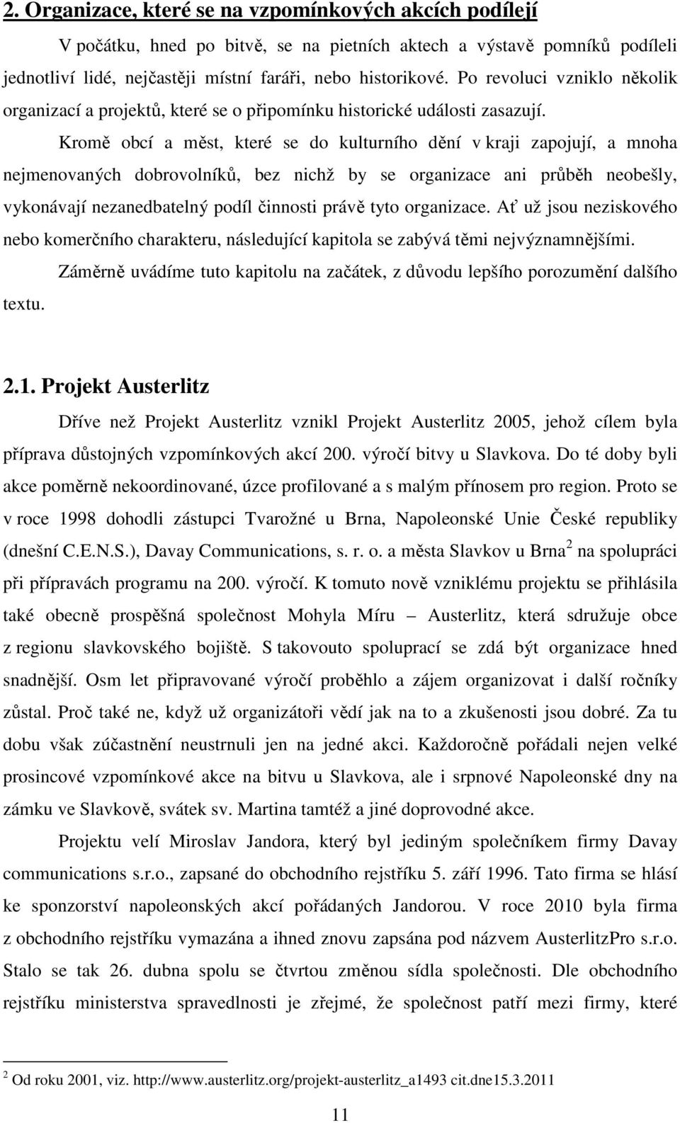 Kromě obcí a měst, které se do kulturního dění v kraji zapojují, a mnoha nejmenovaných dobrovolníků, bez nichž by se organizace ani průběh neobešly, vykonávají nezanedbatelný podíl činnosti právě