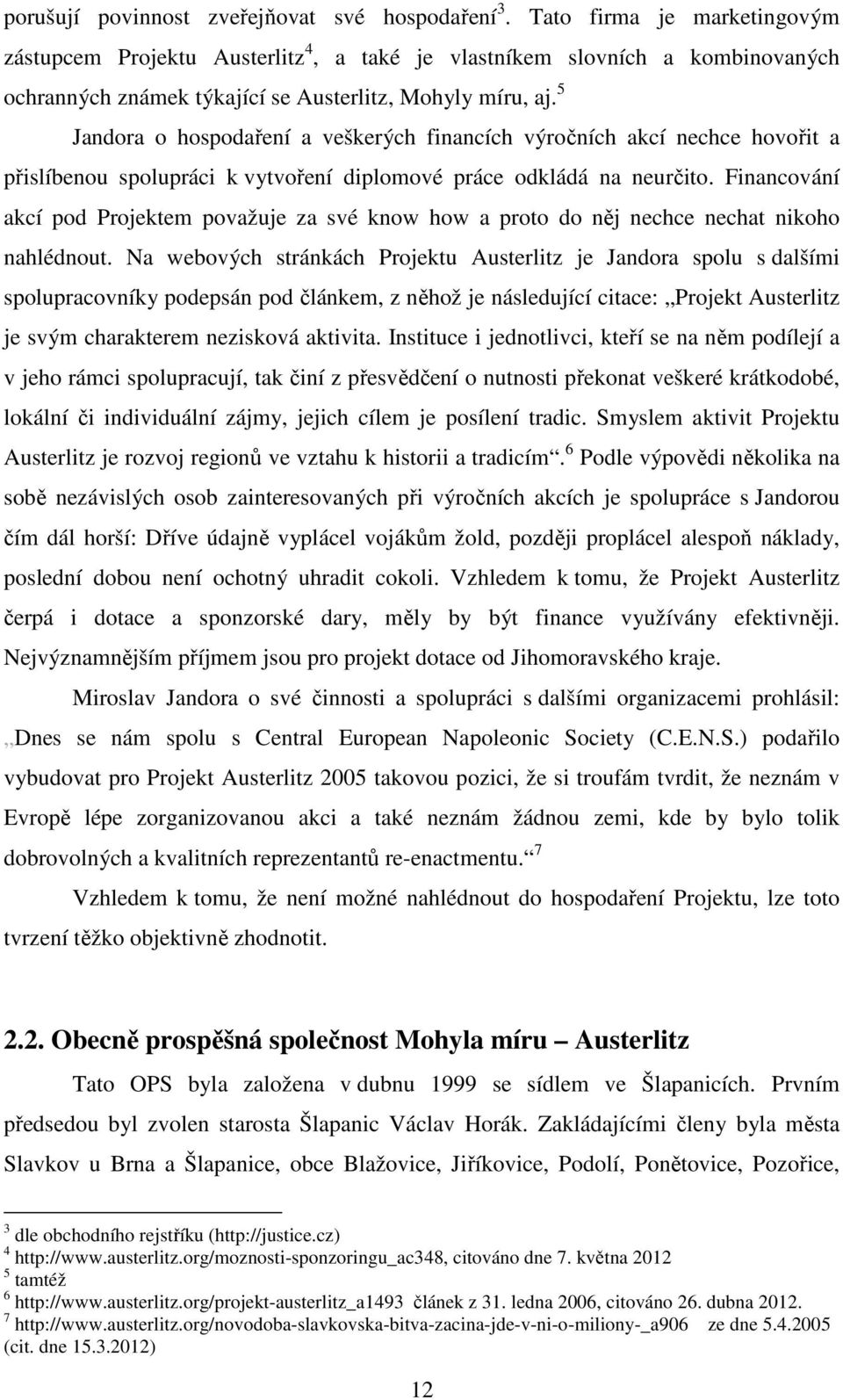 5 Jandora o hospodaření a veškerých financích výročních akcí nechce hovořit a přislíbenou spolupráci k vytvoření diplomové práce odkládá na neurčito.