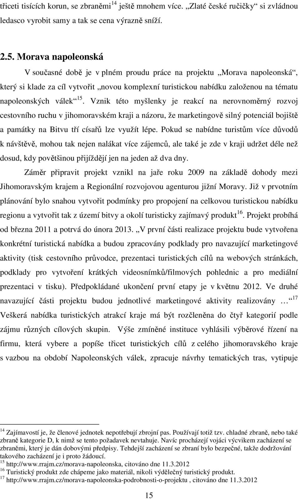 15. Vznik této myšlenky je reakcí na nerovnoměrný rozvoj cestovního ruchu v jihomoravském kraji a názoru, že marketingově silný potenciál bojiště a památky na Bitvu tří císařů lze využít lépe.