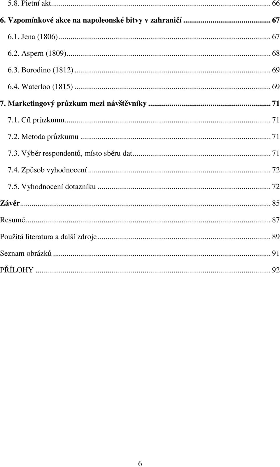 .. 71 7.2. Metoda průzkumu... 71 7.3. Výběr respondentů, místo sběru dat... 71 7.4. Způsob vyhodnocení... 72 7.5.