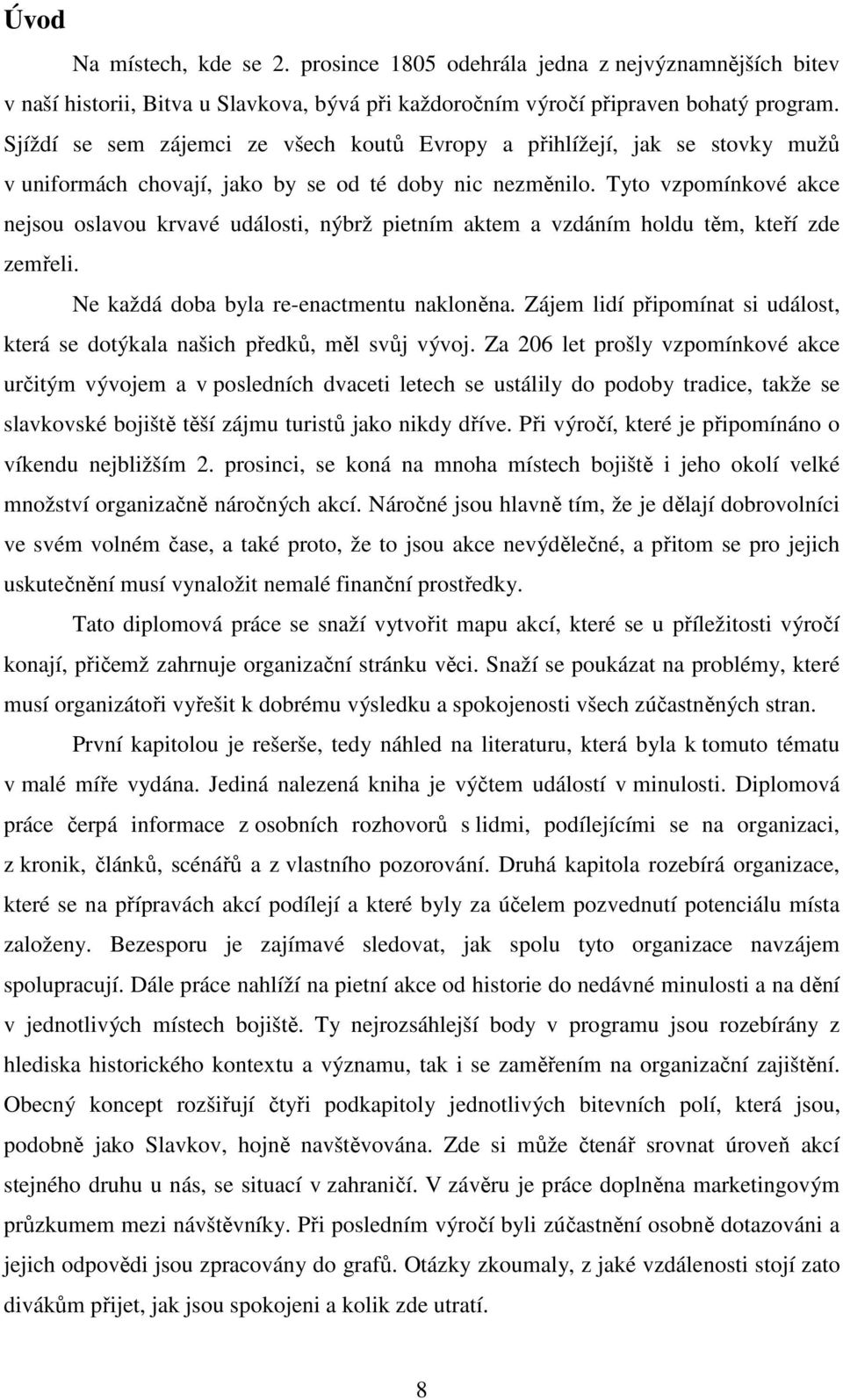 Tyto vzpomínkové akce nejsou oslavou krvavé události, nýbrž pietním aktem a vzdáním holdu těm, kteří zde zemřeli. Ne každá doba byla re-enactmentu nakloněna.