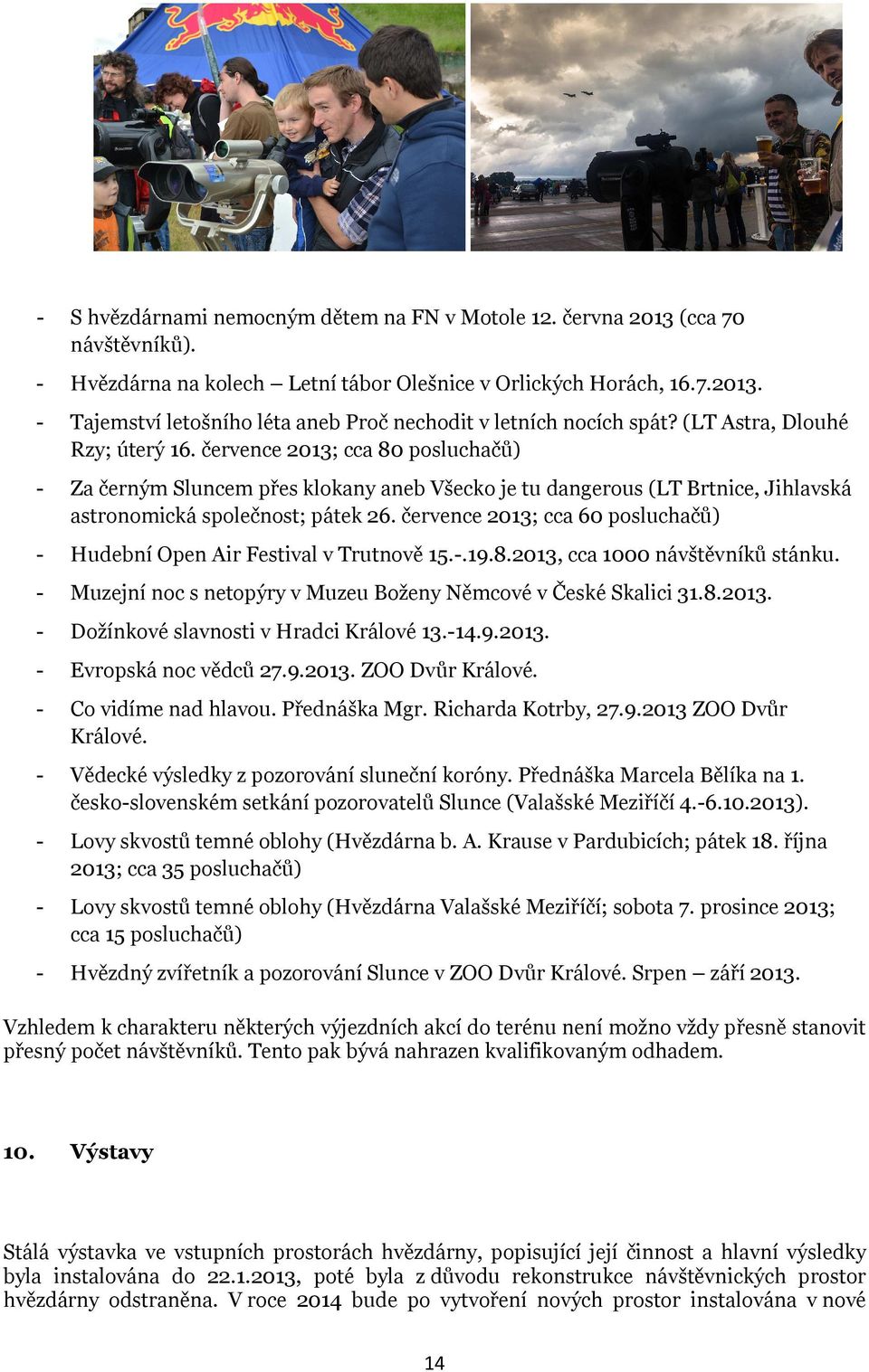 července 2013; cca 60 posluchačů) - Hudební Open Air Festival v Trutnově 15.-.19.8.2013, cca 1000 návštěvníků stánku. - Muzejní noc s netopýry v Muzeu Boženy Němcové v České Skalici 31.8.2013. - Dožínkové slavnosti v Hradci Králové 13.