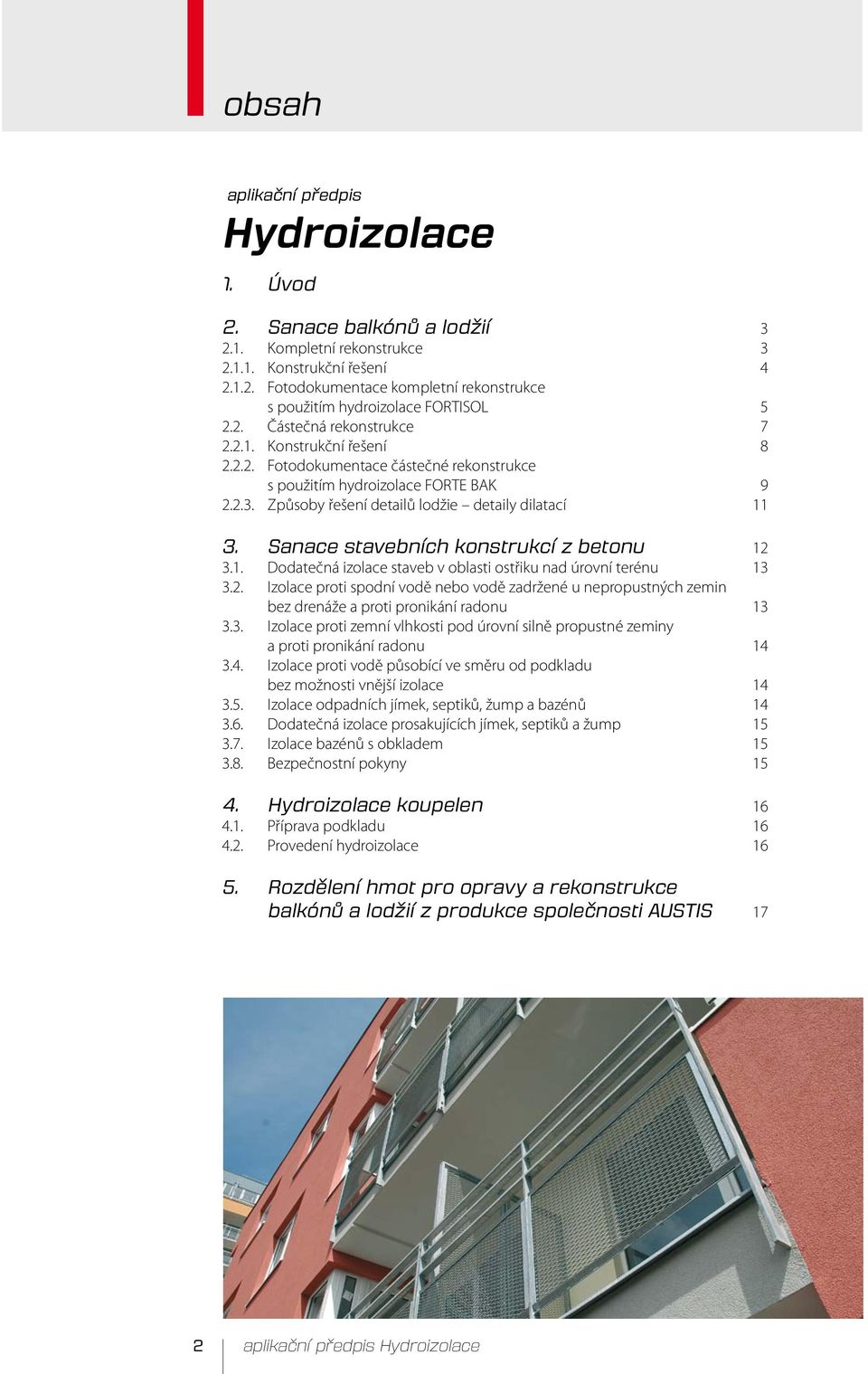 Sanace stavebních konstrukcí z betonu 12 3.1. Dodatečná izolace staveb v oblasti ostřiku nad úrovní terénu 13 3.2. Izolace proti spodní vodě nebo vodě zadržené u nepropustných zemin bez drenáže a proti pronikání radonu 13 3.