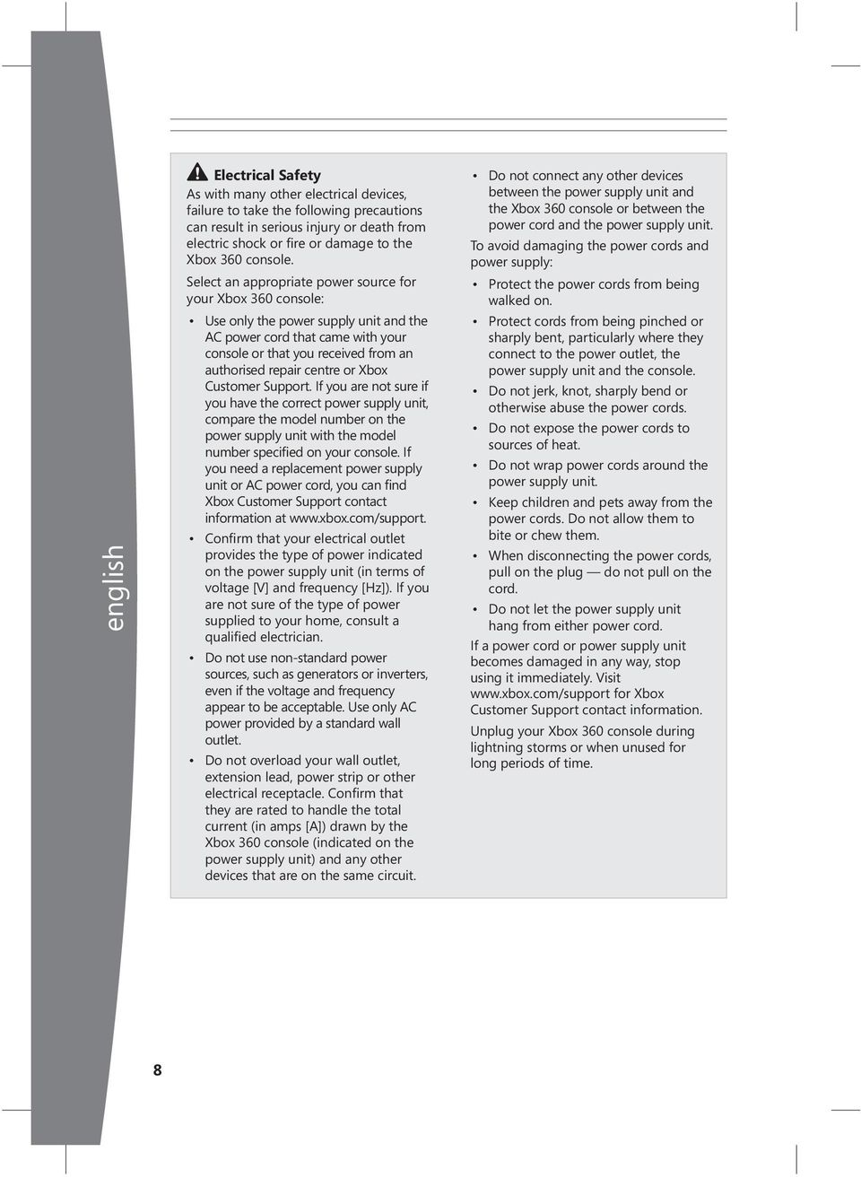 Select an appropriate power source for your Xbox 360 console: Use only the power supply unit and the AC power cord that came with your console or that you received from an authorised repair centre or