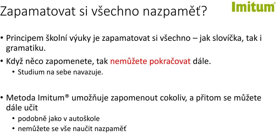 Když něco zapomenete, tak nemůžete pokračovat dále. Studium na sebe navazuje.