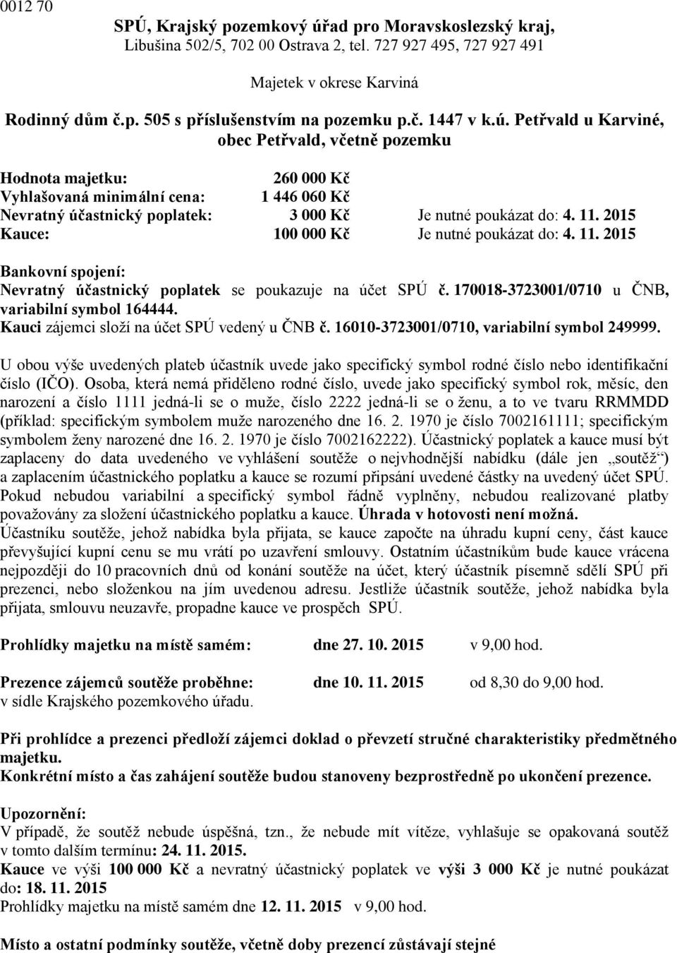 2015 Kauce: 100 000 Kč Je nutné poukázat do: 4. 11. 2015 Bankovní spojení: Nevratný účastnický poplatek se poukazuje na účet SPÚ č. 170018-3723001/0710 u ČNB, variabilní symbol 164444.