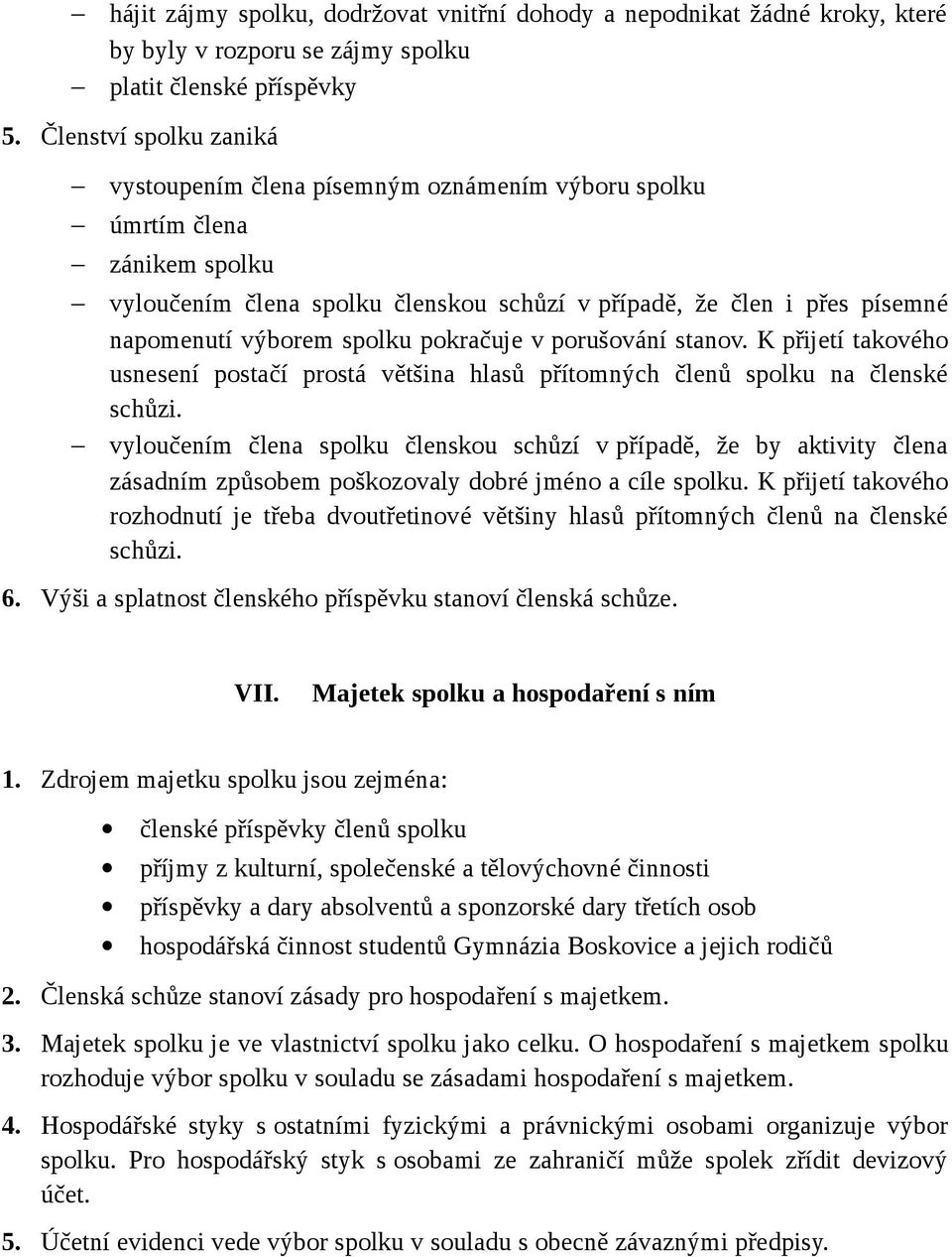 spolku pokračuje v porušování stanov. K přijetí takového usnesení postačí prostá většina hlasů přítomných členů spolku na členské schůzi.