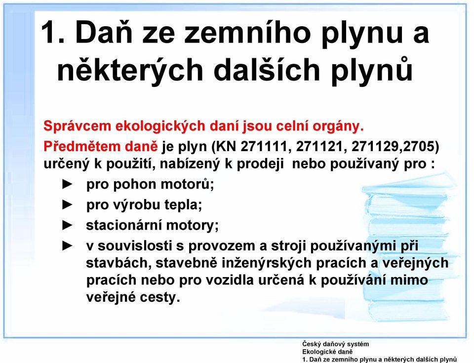 Předmětem daně je plyn (KN 271111, 271121, 271129,2705) určený k použití, nabízený k prodeji nebo používaný pro : pro