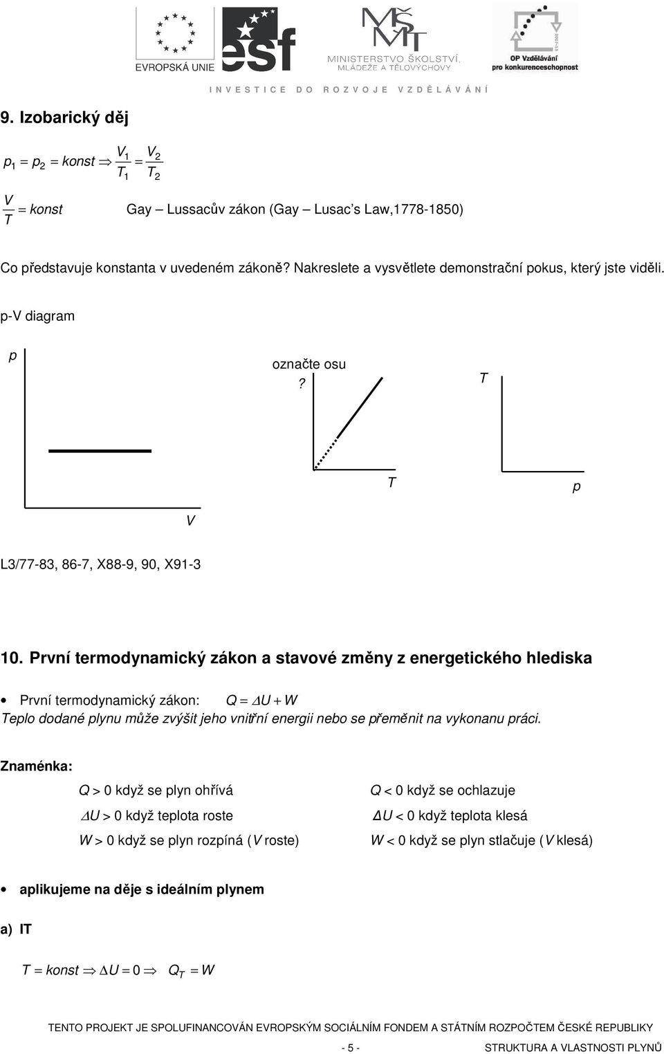 První termodynamický zákon a stavové změny z energetického hlediska První termodynamický zákon: Q = U + W elo dodané lynu může zvýšit jeho vnitřní energii nebo se řeměnit na vykonanu ráci.