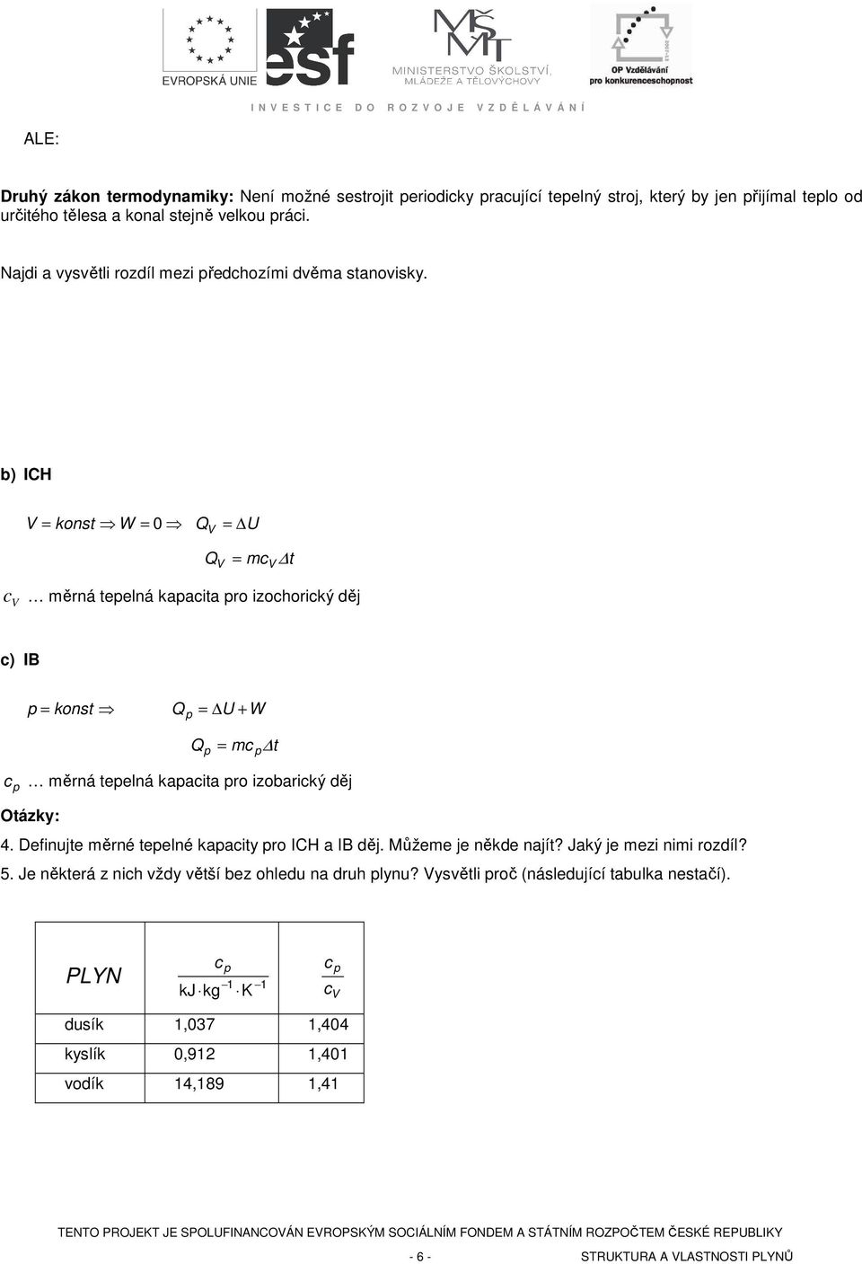 b) ICH = konst W = 0 Q = U Q = mc t c měrná teelná kaacita ro izochorický děj c) IB = konst Q = U + W Q = mc t c měrná teelná kaacita ro izobarický děj Otázky: 4.