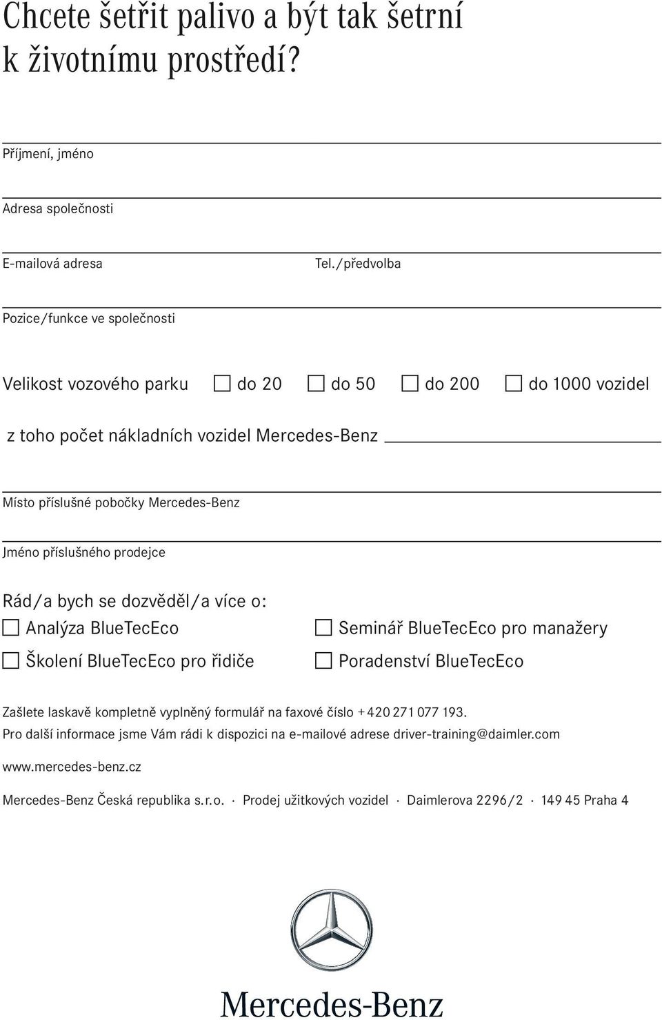 příslušného prodejce Rád/a bych se dozvěděl/a více o: Analýza BlueTecEco Školení BlueTecEco pro řidiče Seminář BlueTecEco pro manažery Poradenství BlueTecEco Zašlete laskavě kompletně