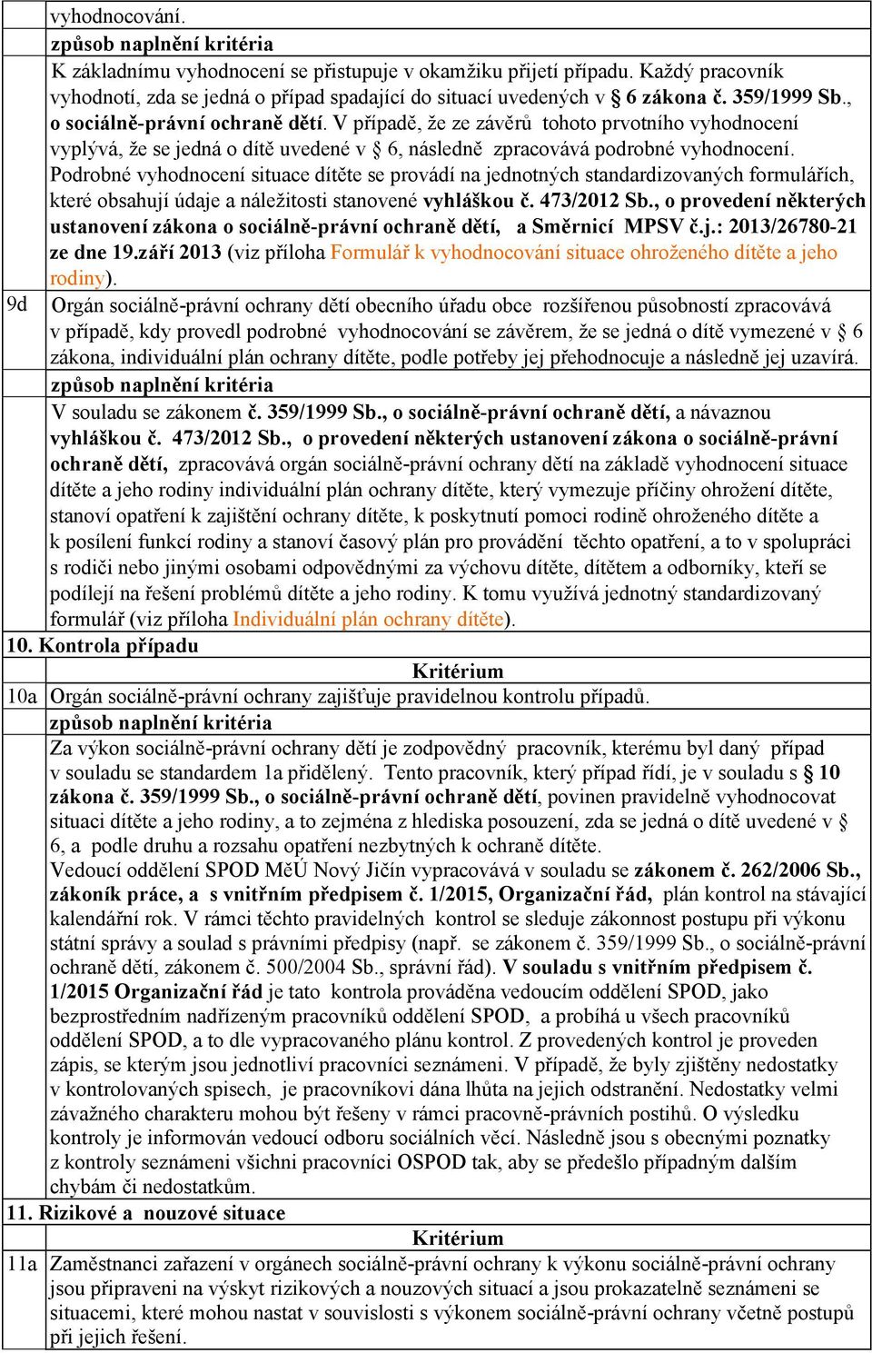 Podrobné vyhodnocení situace dítěte se provádí na jednotných standardizovaných formulářích, které obsahují údaje a náležitosti stanovené vyhláškou č. 473/2012 Sb.