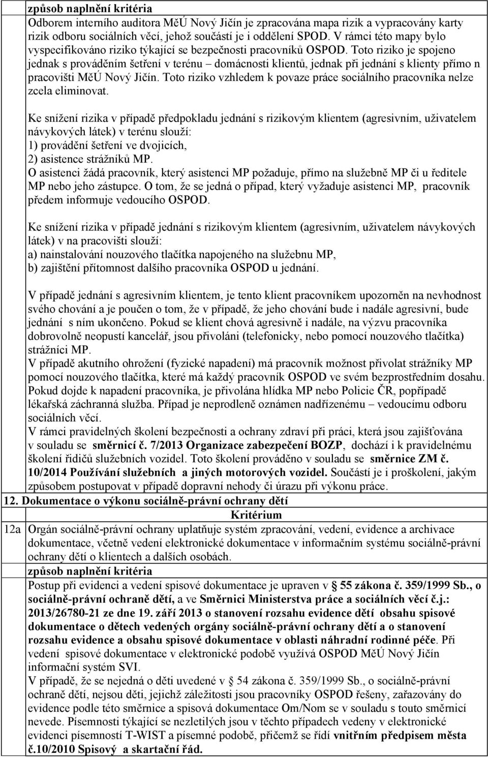 Toto riziko je spojeno jednak s prováděním šetření v terénu domácnosti klientů, jednak při jednání s klienty přímo n pracovišti MěÚ Nový Jičín.